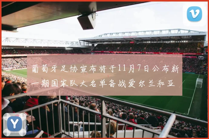 葡萄牙足协宣布将于11月7日公布新一期国家队大名单备战爱尔兰和亚美尼亚