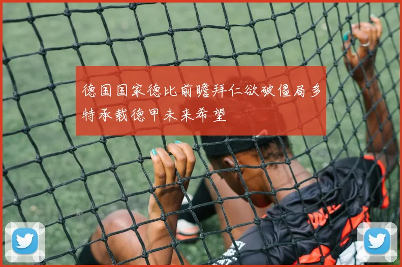 德国国家德比前瞻拜仁欲破僵局多特承载德甲未来希望